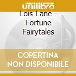 Lois Lane - Fortune Fairytales cd musicale di Lois Lane