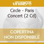 Circle - Paris Concert (2 Cd) cd