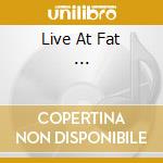 Live At Fat ... cd