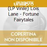 (LP Vinile) Lois Lane - Fortune Fairytales lp vinile di Lois Lane