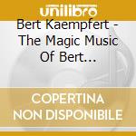 Bert Kaempfert - The Magic Music Of Bert Kaempfert cd musicale di Bert Kaempfert