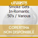 Smoke Gets In-Romantic 50's / Various cd