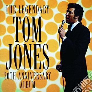 Tom Jones - Legendary - 30Th Anniversary Album cd musicale di Tom Jones