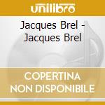 Jacques Brel - Jacques Brel cd musicale di Jacques Brel