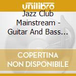 Jazz Club Mainstream - Guitar And Bass / Various cd musicale di Jazz Club Mainstream