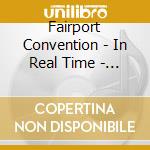 Fairport Convention - In Real Time - Live '87 cd musicale di FAIRPORT CONVENTION