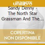 Sandy Denny - The North Star Grassman And The Ravens cd musicale di DENNY SANDY