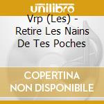 Vrp (Les) - Retire Les Nains De Tes Poches cd musicale di Vrp, Les