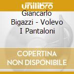 Giancarlo Bigazzi - Volevo I Pantaloni cd