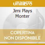 Jimi Plays Monter cd musicale di HENDRIX JIMI
