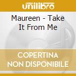 Maureen - Take It From Me cd