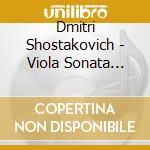 Dmitri Shostakovich - Viola Sonata Op.147 cd musicale di SHOSTAKOVICH