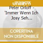 Peter Orloff - 'Immer Wenn Ich Josy Seh (Compilation, 1' cd