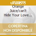 Orange Juice/can't Hide Your Love Fo cd