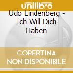 Udo Lindenberg - Ich Will Dich Haben cd musicale di Udo Lindenberg