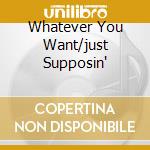 Whatever You Want/just Supposin' cd