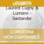 Laurent Cugny & Lumiere - Santander cd musicale di Laurent Cugny & Lumiere