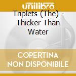 Triplets (The) - Thicker Than Water cd musicale di Triplets (The)