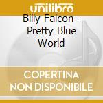 Billy Falcon - Pretty Blue World cd