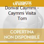 Dorival Caymmi - Caymmi Visita Tom cd musicale di CAYMMI/JOBIM