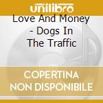 Love And Money - Dogs In The Traffic cd