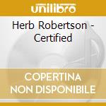 Herb Robertson - Certified cd musicale di Herb Robertson
