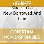 Slade - Old New Borrowed And Blue cd