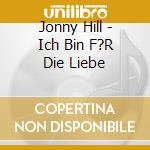 Jonny Hill - Ich Bin F?R Die Liebe cd musicale di Jonny Hill