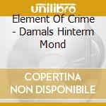 Element Of Crime - Damals Hinterm Mond cd musicale di Element Of Crime