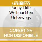 Jonny Hill - Weihnachten Unterwegs cd musicale di Jonny Hill