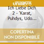 Ich Liebe Dich 2 - 'Karat, Puhdys, Udo Lindenberg, Clowns &' cd