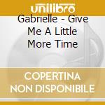 Gabrielle - Give Me A Little More Time cd musicale di Gabrielle