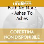 Faith No More - Ashes To Ashes cd musicale di Faith No More