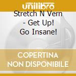 Stretch N Vern - Get Up! Go Insane! cd