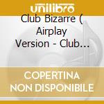 Club Bizarre ( Airplay Version - Club Mix - Helium Mix - Bizar cd