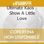 Ultimate Kaos - Show A Little Love cd