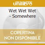 Wet Wet Wet - Somewhere cd musicale di Wet Wet Wet