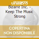 Bizarre Inc. - Keep The Music Strong cd