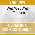 Wet Wet Wet - Morning cd musicale di Wet Wet Wet