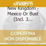 New Kingdom - Mexico Or Bust (Incl. 3 Versions, 1996) cd musicale di New Kingdom