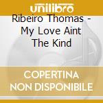 Ribeiro Thomas - My Love Aint The Kind cd