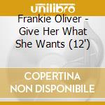 Frankie Oliver - Give Her What She Wants (12