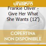 Frankie Oliver - Give Her What She Wants (12') cd