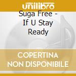 Suga Free - If U Stay Ready cd