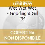 Wet Wet Wet - Goodnight Girl '94 cd musicale di Wet Wet Wet