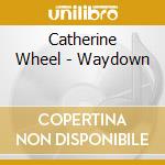 Catherine Wheel - Waydown cd