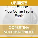 Lena Fiagbe - You Come From Earth cd musicale di Lena Fiagbe