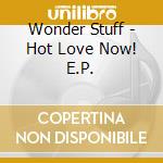 Wonder Stuff - Hot Love Now! E.P. cd musicale di Wonder Stuff