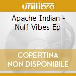 Apache Indian - Nuff Vibes Ep cd