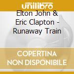 Elton John & Eric Clapton - Runaway Train cd musicale di JOHN ELTON